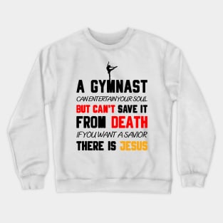 A GYMNAST CAN ENTERTAIN YOUR SOUL BUT CAN'T SAVE IT FROM DEATH IF YOU WANT A SAVIOR THERE IS JESUS Crewneck Sweatshirt